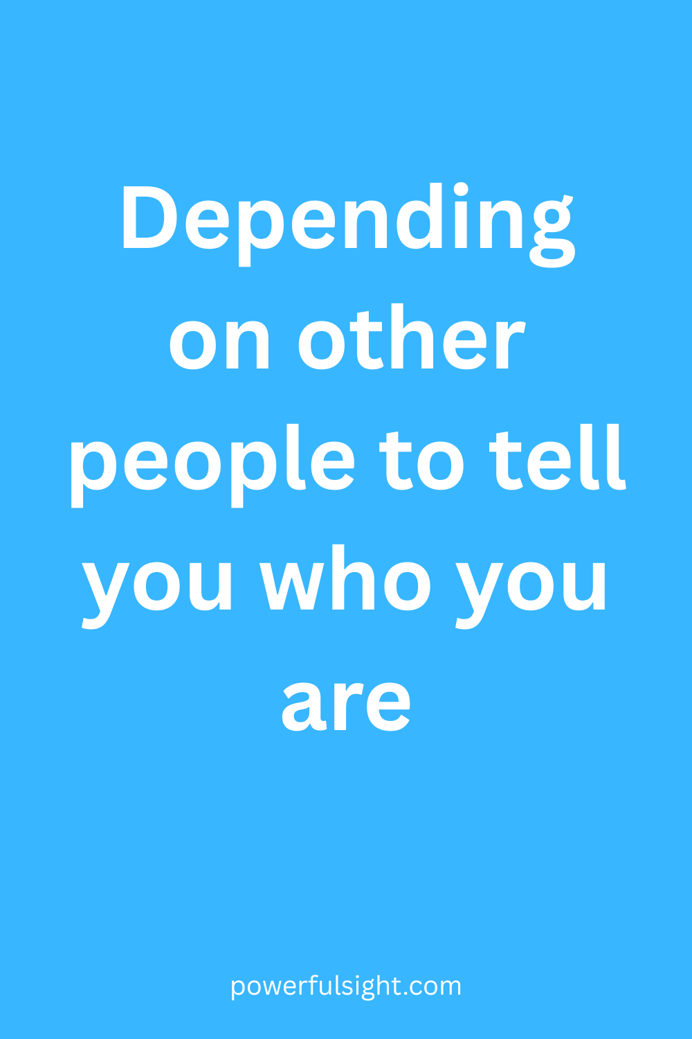 Depending on other people to tell you who you are