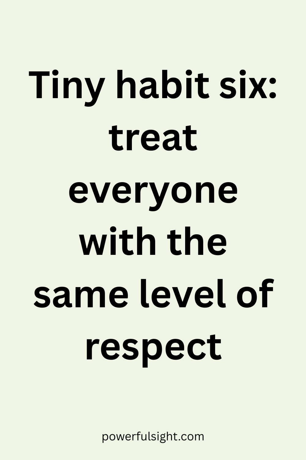 Tiny habit six treat everyone with the same level of respect