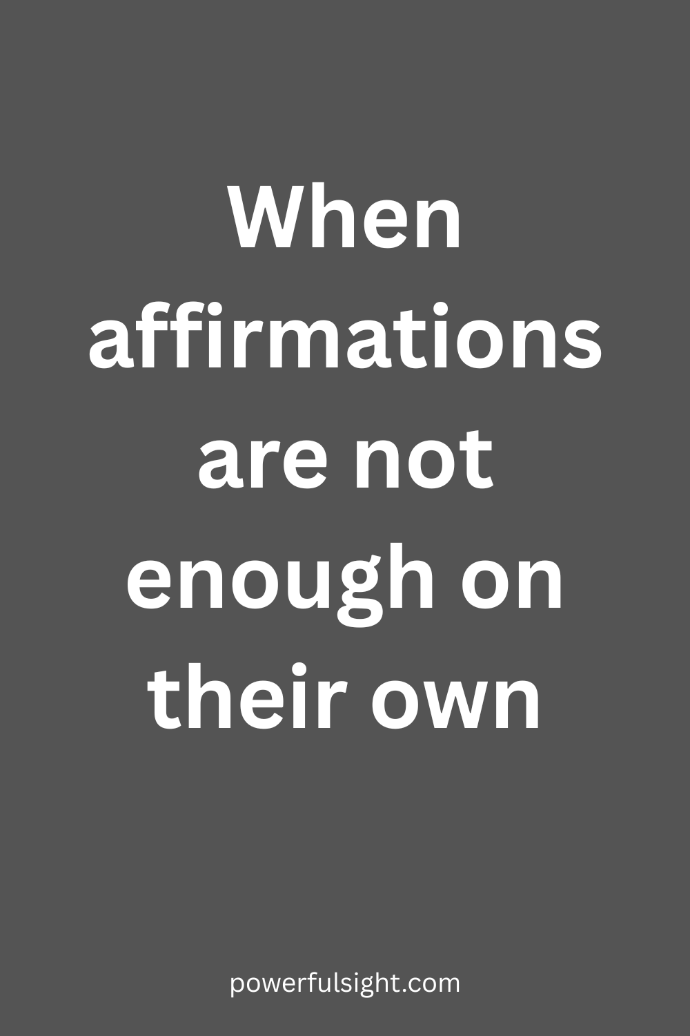 When affirmations are not enough on their own