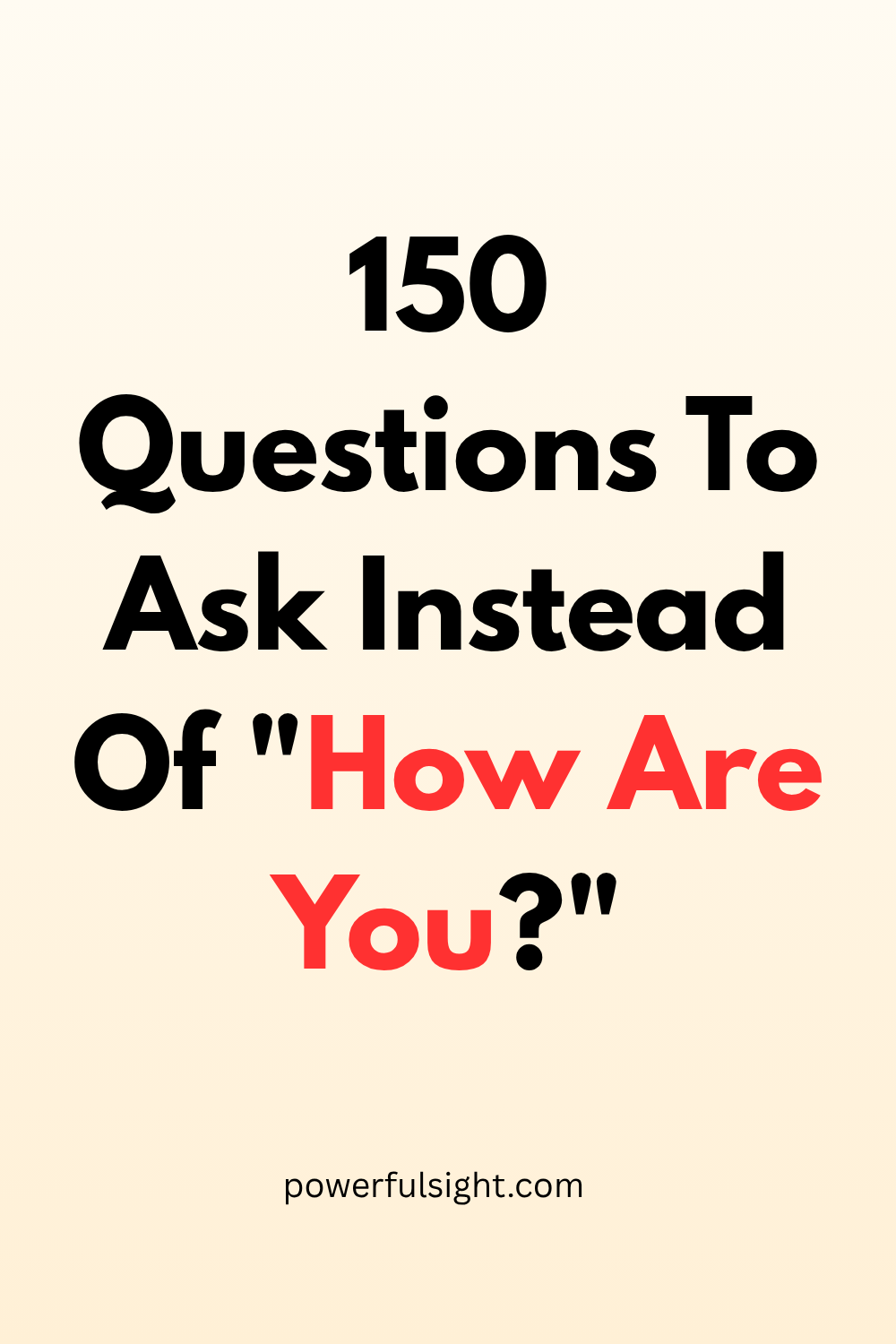 150 Questions To Ask Instead Of "How Are You?"