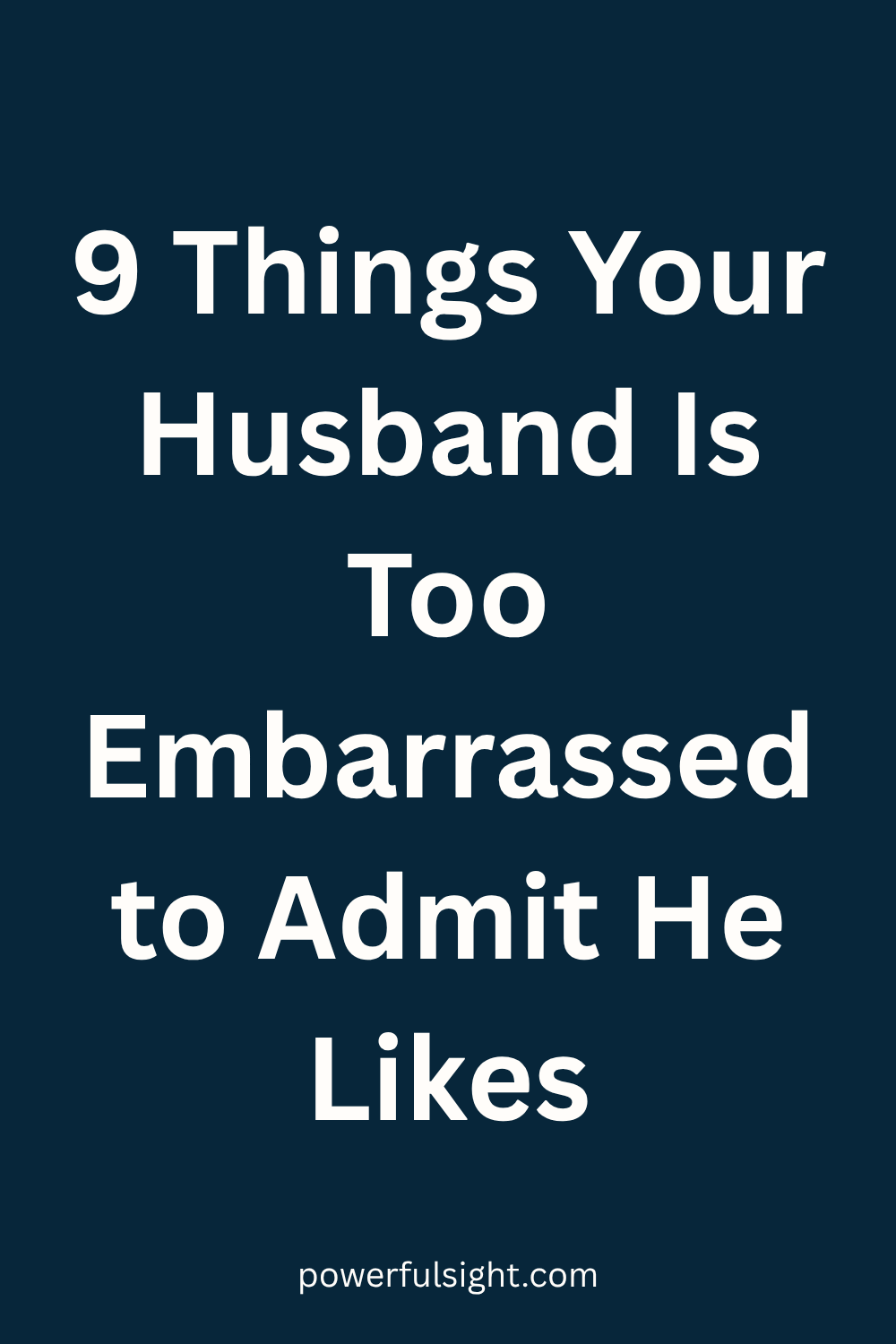 9 Things Your Husband Is Too Embarrassed to Admit He Likes